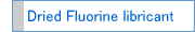 About Dried  Fluor lubricant