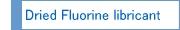 About Dried  Fluorine lubricant
